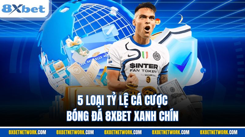 5 loại tỷ lệ cá cược bóng đá 8XBET xanh chín