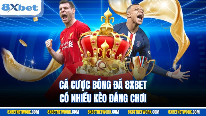 Cá cược bóng đá 8XBET có nhiều kèo đáng chơi