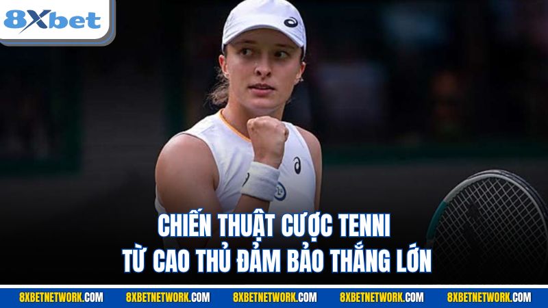 Chiến thuật cược Tennis từ cao thủ đảm bảo thắng lớn