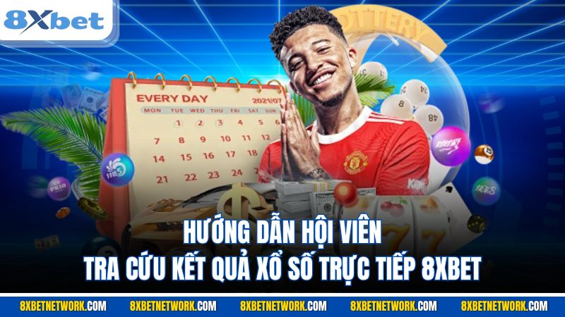 Hướng dẫn hội viên tra cứu kết quả xổ số trực tiếp 8XBET