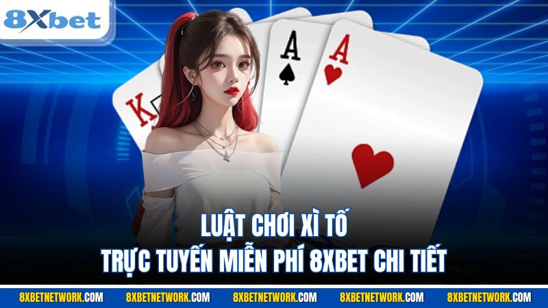 Luật chơi Xì Tố trực tuyến miễn phí 8XBET chi tiết