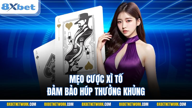 Mẹo cược Xì Tố đảm bảo húp thưởng khủng