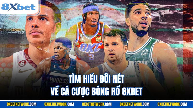 Tìm hiểu đôi nét về cá cược bóng rổ 8XBET