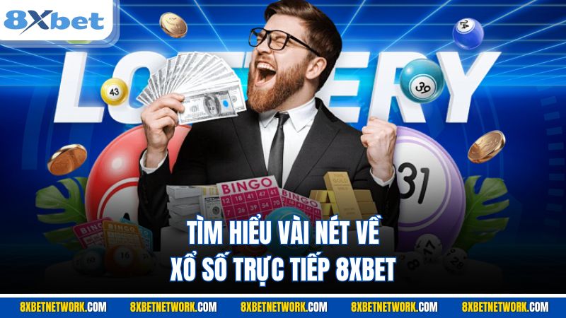 Tìm hiểu vài nét về xổ số trực tiếp 8XBET