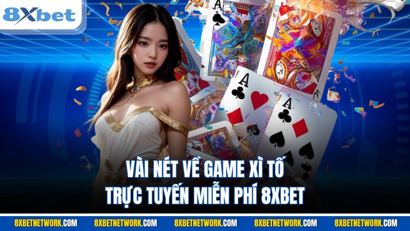 Vài nét về game Xì Tố trực tuyến miễn phí 8XBET